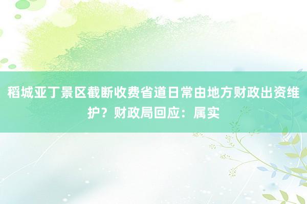 稻城亚丁景区截断收费省道日常由地方财政出资维护?财政局回应:属实