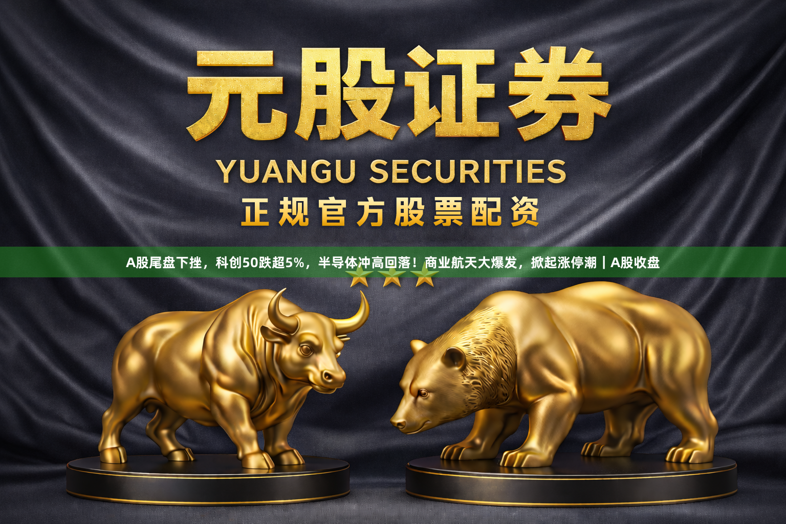 A股尾盘下挫,科创50跌超5%,半导体冲高回落!商业航天大爆发,掀起涨停潮|A股收盘