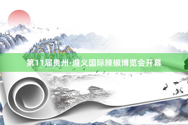 第11届贵州·遵义国际辣椒博览会开幕