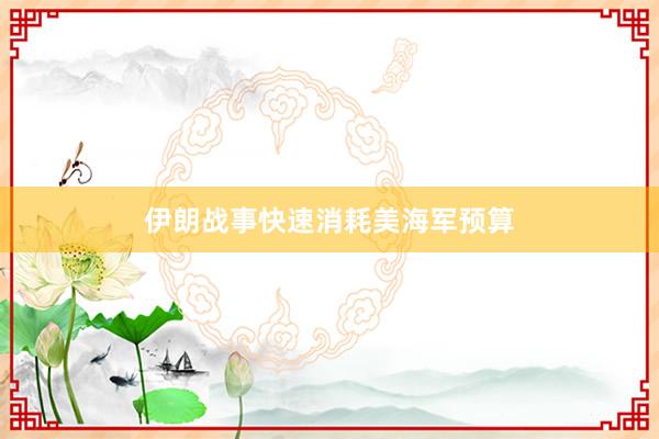 伊朗战事快速消耗美海军预算