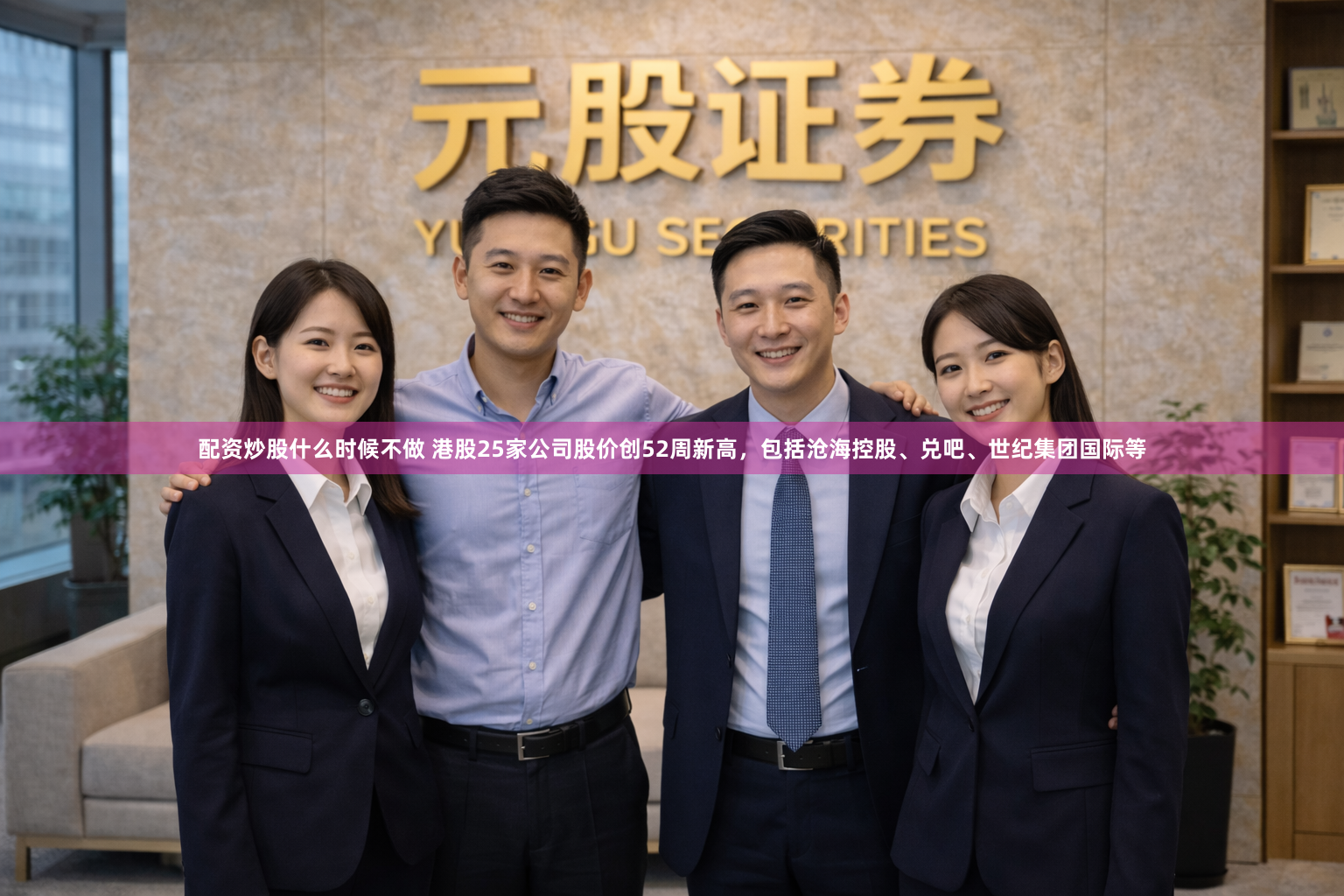 配资炒股什么时候不做 港股25家公司股价创52周新高,包括沧海控股、兑吧、世纪集团国际等