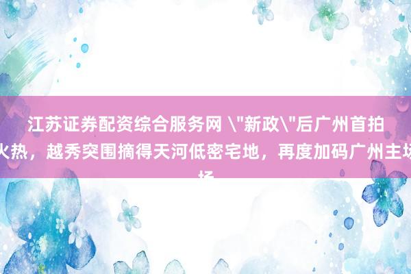江苏证券配资综合服务网 