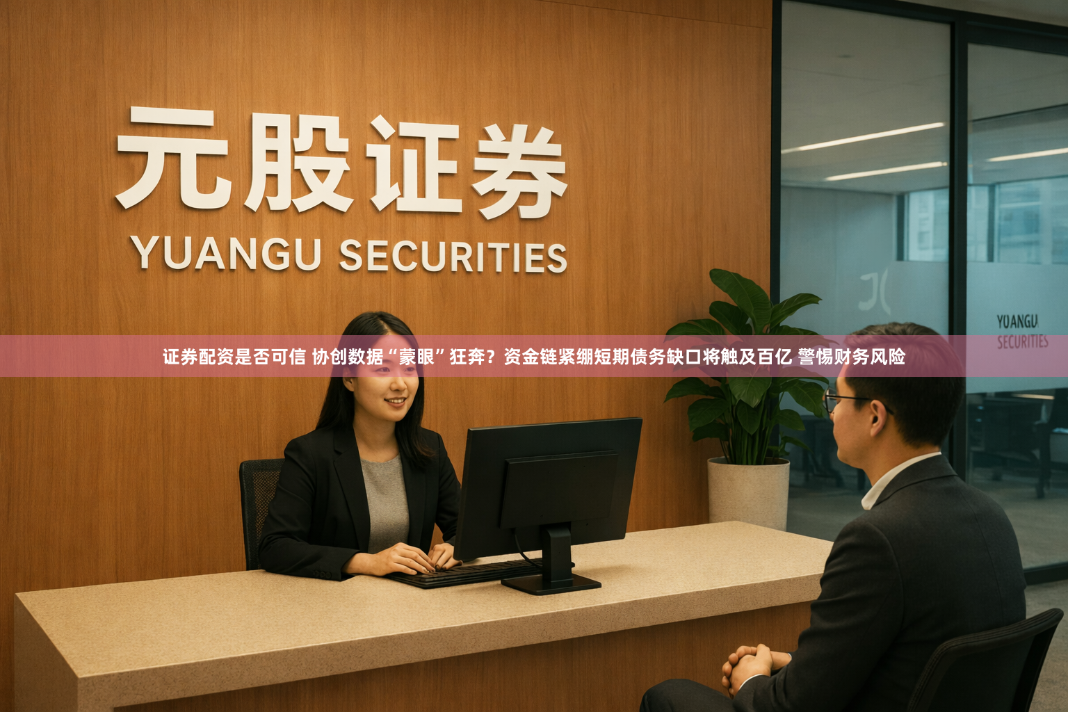 证券配资是否可信 协创数据“蒙眼”狂奔?资金链紧绷短期债务缺口将触及百亿 警惕财务风险