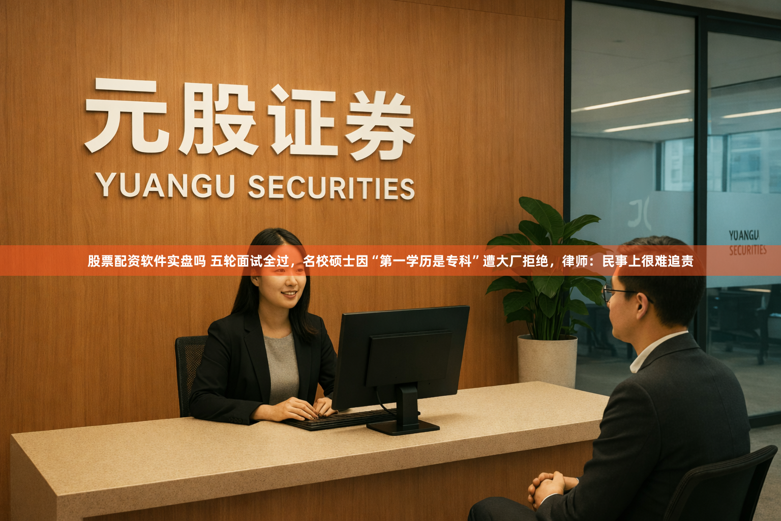 股票配资软件实盘吗 五轮面试全过,名校硕士因“第一学历是专科”遭大厂拒绝,律师:民事上很难追责